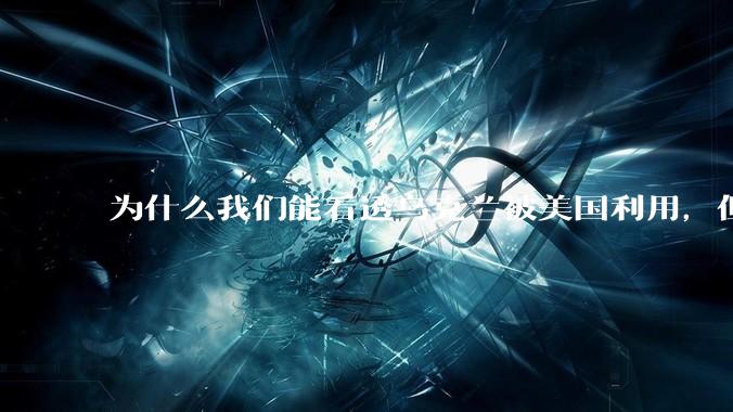 为什么我们能看透乌克兰被美国利用，但是乌克兰人自己却看不到？